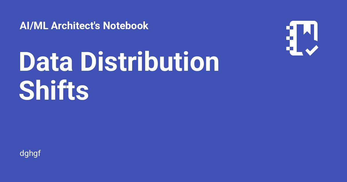 Data Distribution Shifts - AI/ML Architect's Notebook
